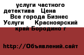  услуги частного детектива › Цена ­ 10 000 - Все города Бизнес » Услуги   . Красноярский край,Бородино г.